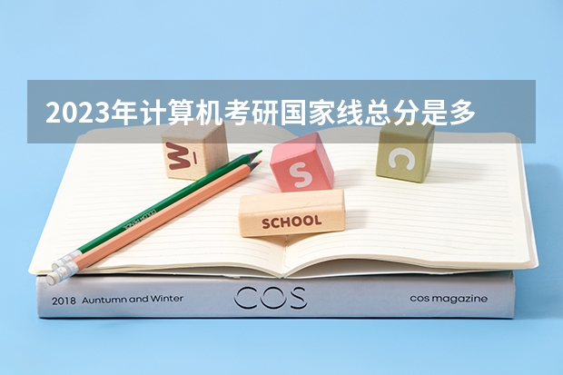 2023年计算机考研国家线总分是多少？