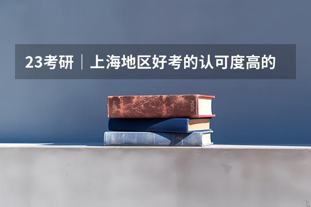 23考研｜上海地区好考的认可度高的院校 适合三本艺术类考研的学校？