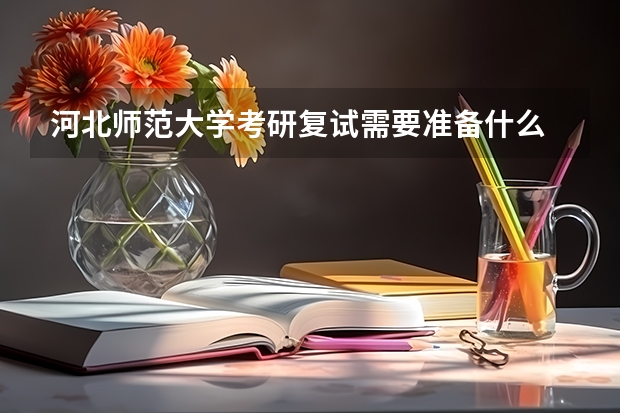 河北师范大学考研复试需要准备什么