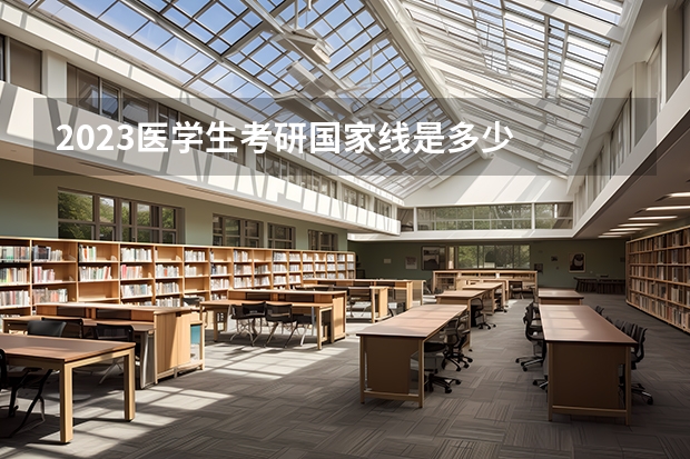 2023医学生考研国家线是多少