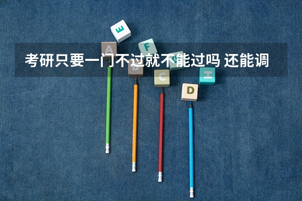 考研只要一门不过就不能过吗 还能调剂吗