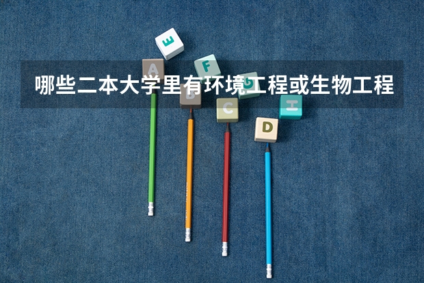 哪些二本大学里有环境工程或生物工程的专业