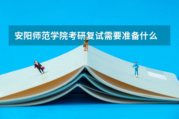 安阳师范学院考研复试需要准备什么