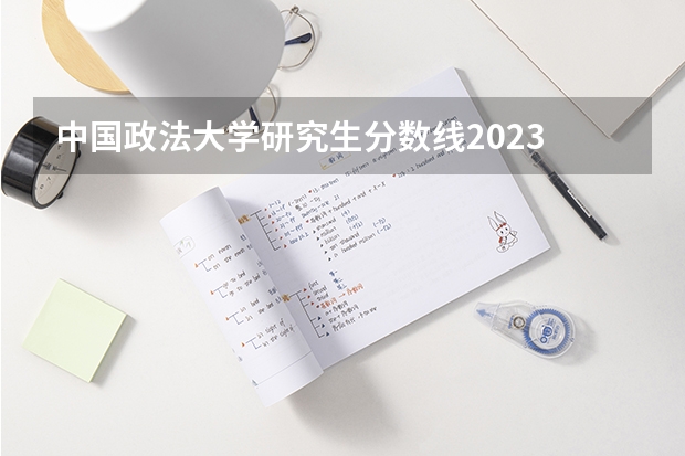 中国政法大学研究生分数线2023 研究生录取分数线2023国家线