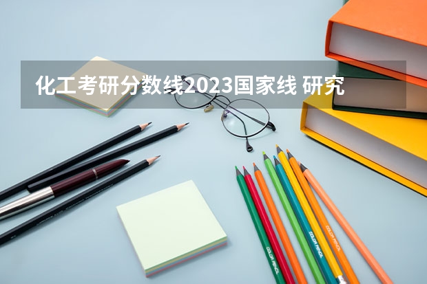 化工考研分数线2023国家线 研究生录取分数线2023国家线