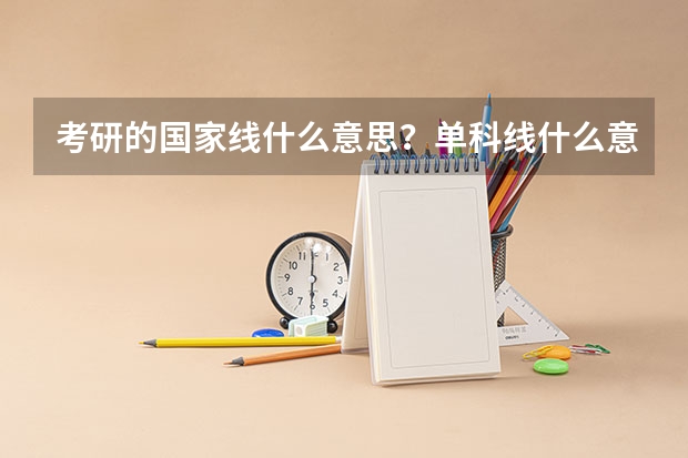 考研的国家线什么意思？单科线什么意思？