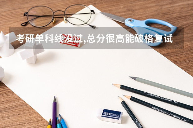 考研单科线没过,总分很高能破格复试吗