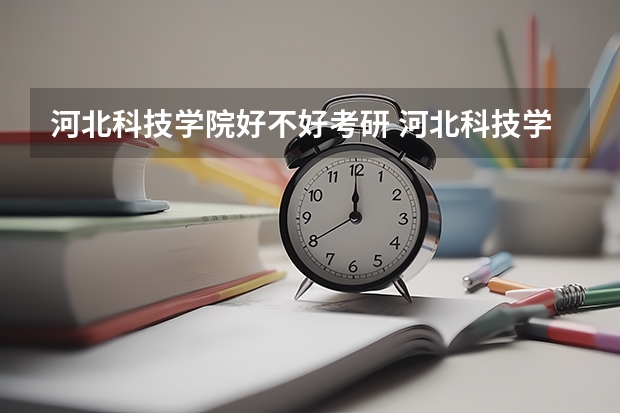 河北科技学院好不好考研 河北科技学院2023考研分数参考