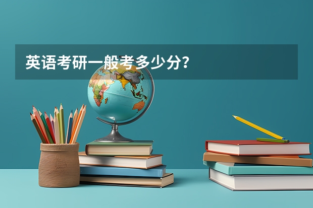英语考研一般考多少分？