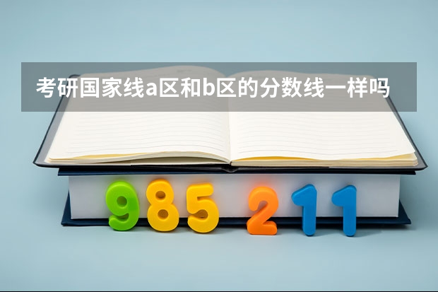 考研国家线a区和b区的分数线一样吗？