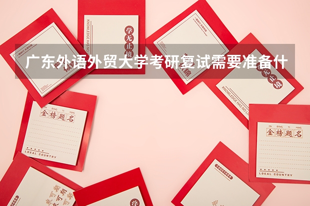 广东外语外贸大学考研复试需要准备什么