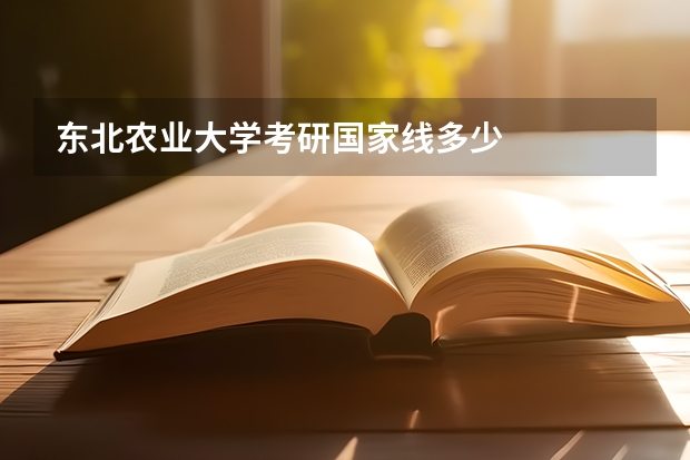 东北农业大学考研国家线多少