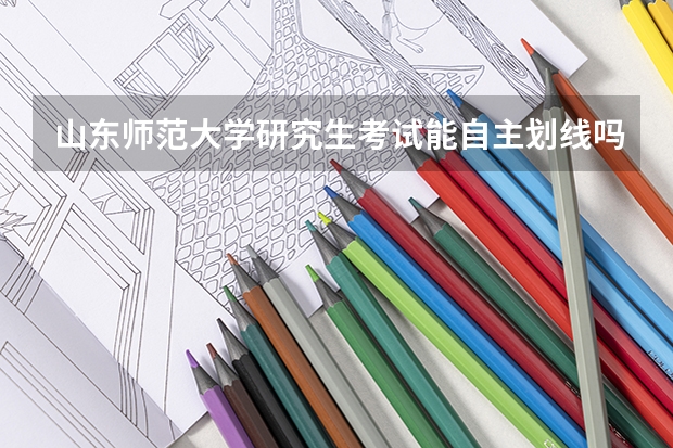 山东师范大学研究生考试能自主划线吗