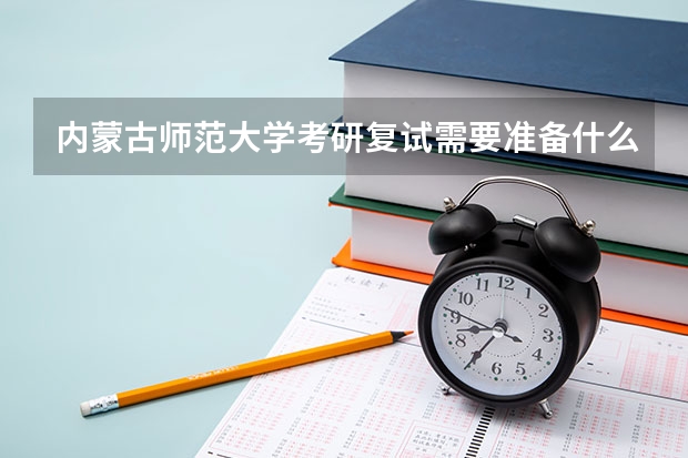 内蒙古师范大学考研复试需要准备什么