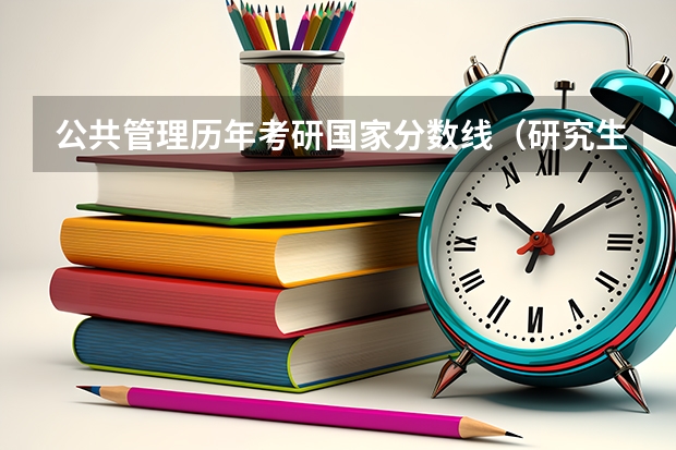 公共管理历年考研国家分数线（研究生录取分数线2023国家线）