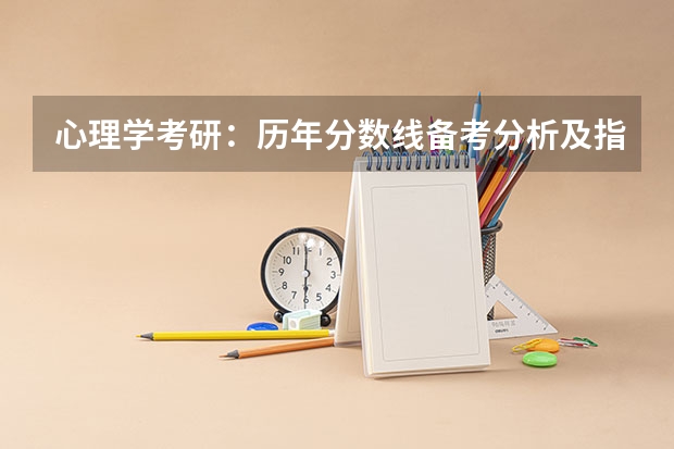 心理学考研：历年分数线备考分析及指导？ 2023年考研国家线预测