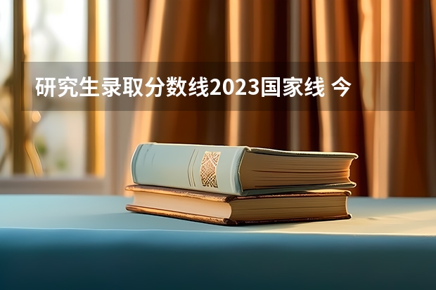 研究生录取分数线2023国家线 今年考研艺术类分数线