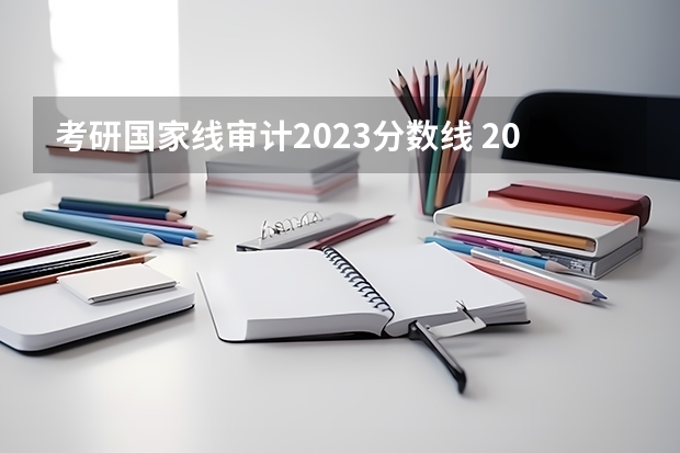 考研国家线审计2023分数线 2023研究生国家线分数线