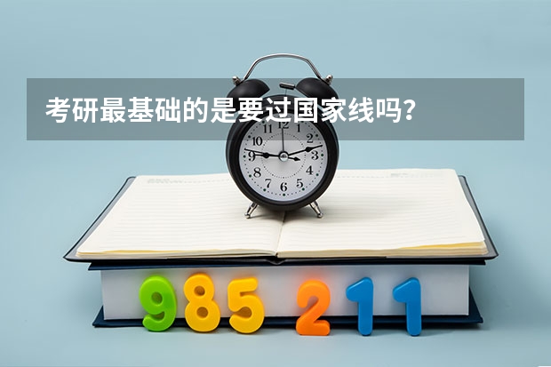 考研最基础的是要过国家线吗？