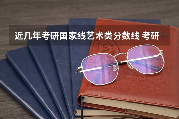 近几年考研国家线艺术类分数线 考研近几年国家线