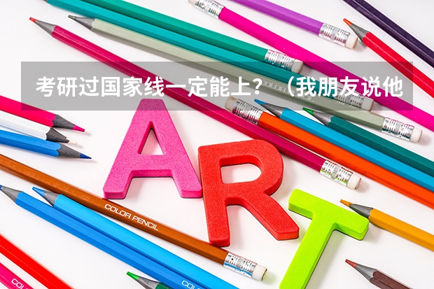 考研过国家线一定能上？（我朋友说他家有关系，只要考研过国家线（再给十万）就能上，有可能么？）