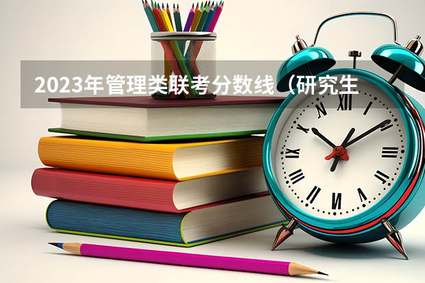 2023年管理类联考分数线（研究生录取分数线2023国家线）
