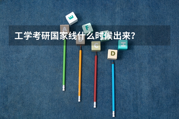 工学考研国家线什么时候出来？