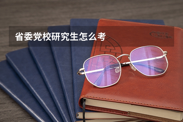 省委党校研究生怎么考