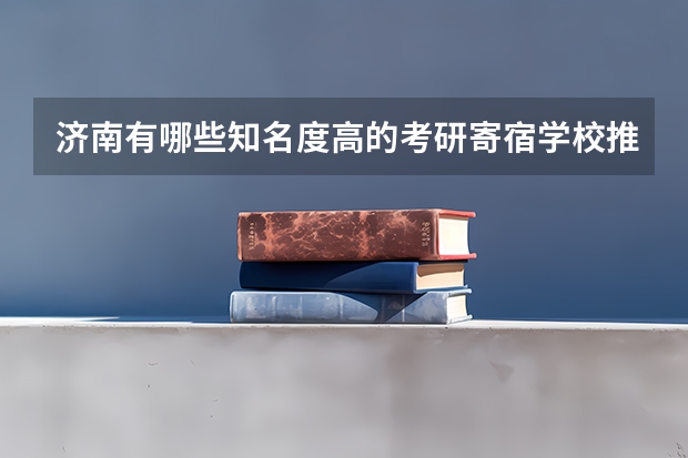 济南有哪些知名度高的考研寄宿学校推荐？