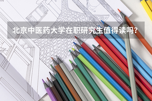北京中医药大学在职研究生值得读吗？