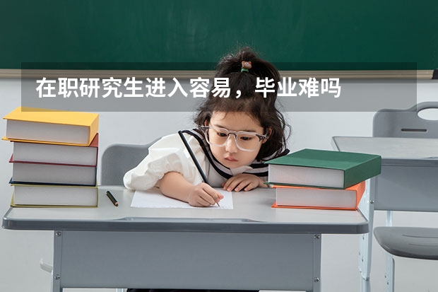 在职研究生进入容易，毕业难吗