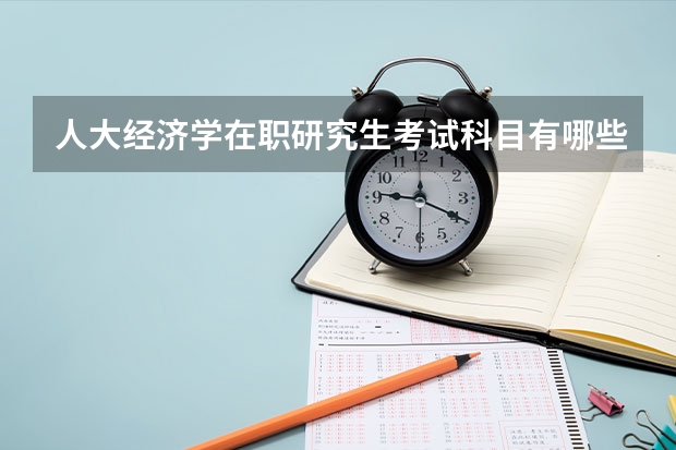 人大经济学在职研究生考试科目有哪些
