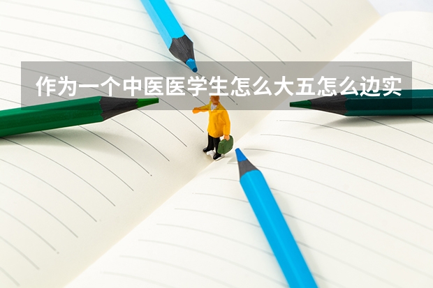 作为一个中医医学生怎么大五怎么边实习边考研