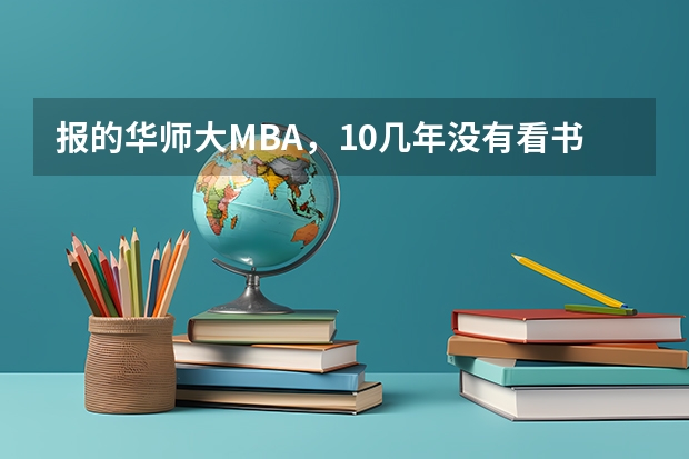 报的华师大MBA，10几年没有看书了，另外自己也没有报辅导班考上的可能性不大了！像我这种情况有学上吗？