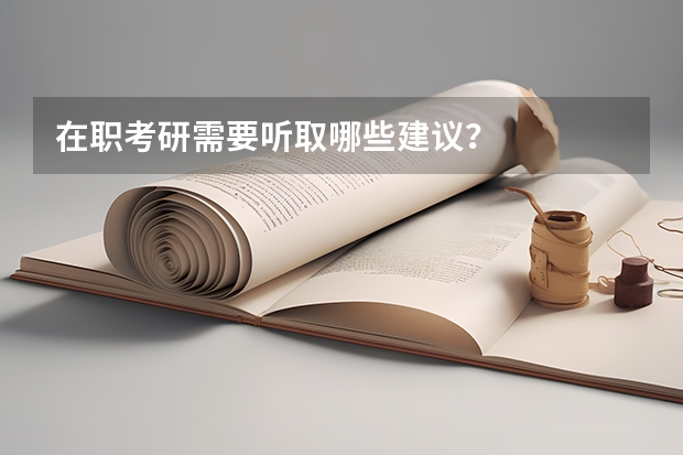 在职考研需要听取哪些建议？