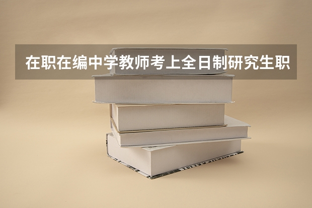 在职在编中学教师考上全日制研究生职称证书以后以后还有用吗?