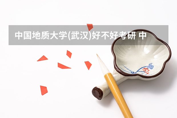 中国地质大学(武汉)好不好考研 中国地质大学(武汉)2023考研分数参考