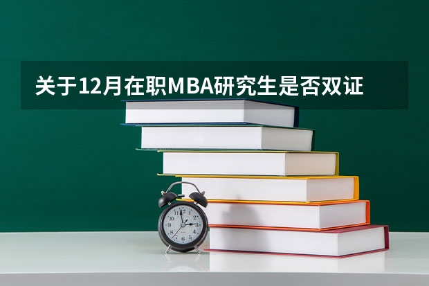 关于12月在职MBA研究生是否双证，考试内容，考试流程是什么？