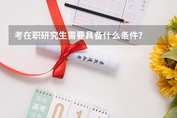 考在职研究生需要具备什么条件？