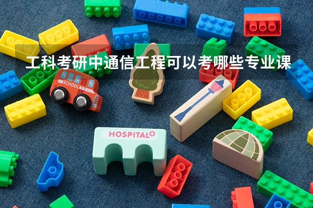 工科考研中通信工程可以考哪些专业课方向？