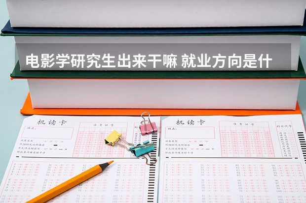 电影学研究生出来干嘛 就业方向是什么