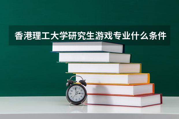 香港理工大学研究生游戏专业什么条件