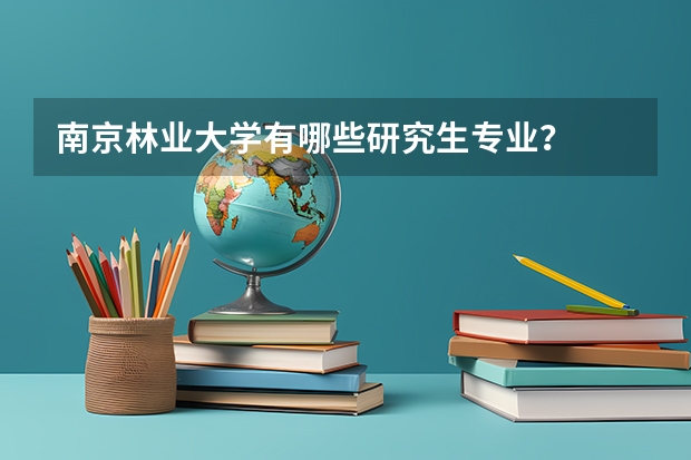 南京林业大学有哪些研究生专业？