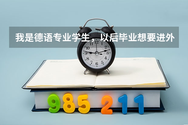 我是德语专业学生，以后毕业想要进外企工作，考什么方面研究生比较好？