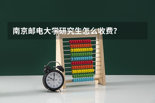 南京邮电大学研究生怎么收费？