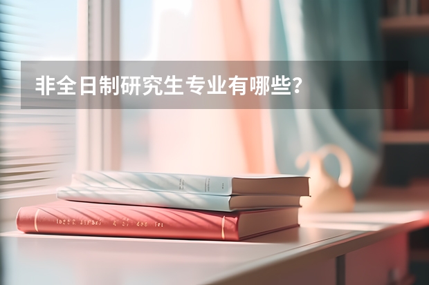 非全日制研究生专业有哪些？