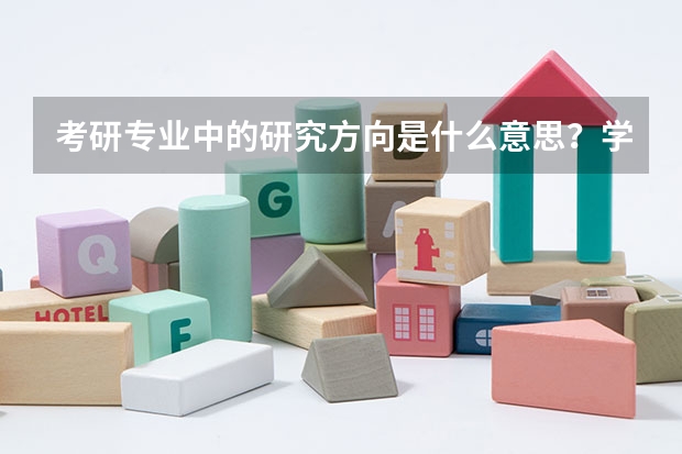 考研专业中的研究方向是什么意思？学的是专业，还是研究方向？