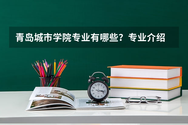 青岛城市学院专业有哪些?专业介绍
