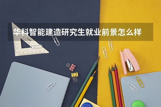 华科智能建造研究生就业前景怎么样