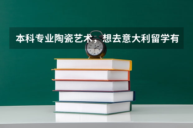 本科专业陶瓷艺术，想去意大利留学有哪些专业可以申请？
